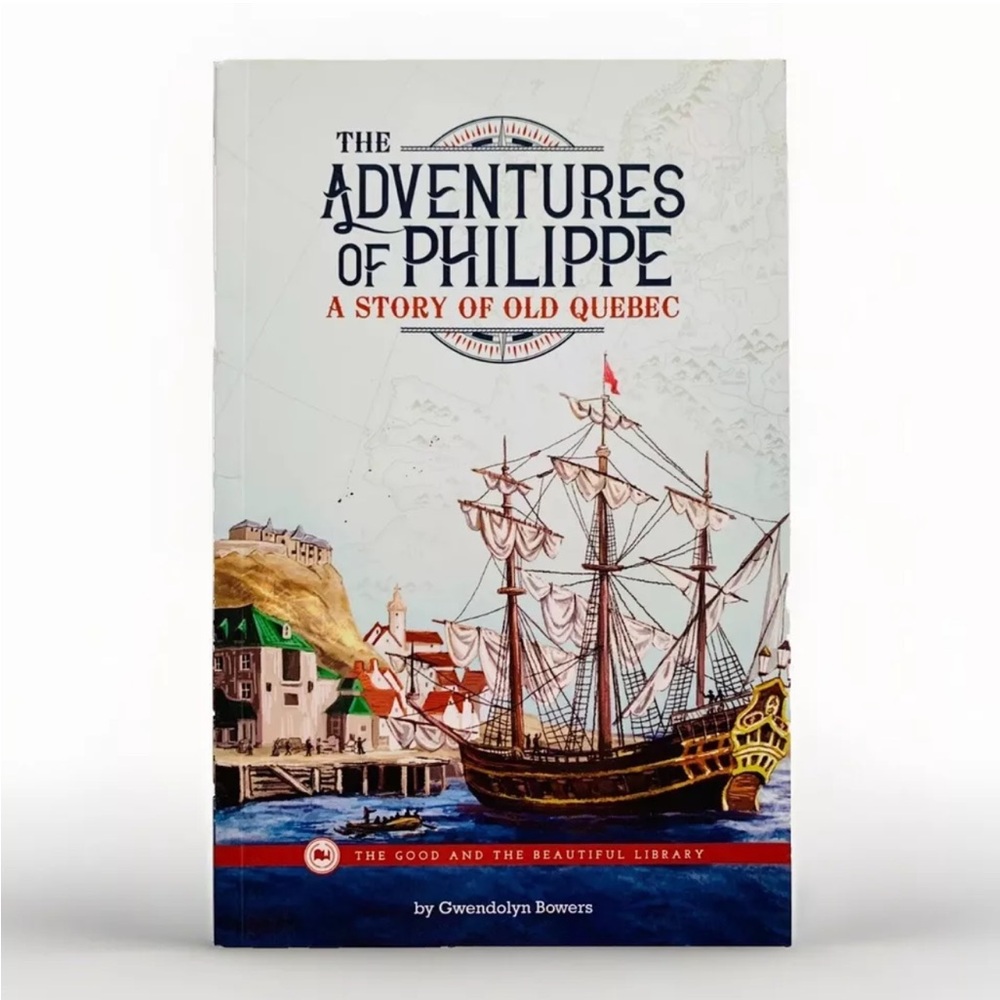 The Adventures Of Philippe: A Story Of Old Quebec • The Good And The Beautiful